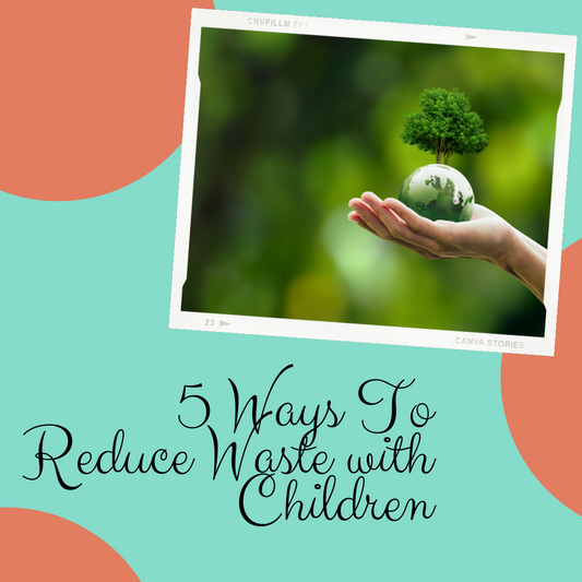 5 Ways To Reduce Waste With Children
