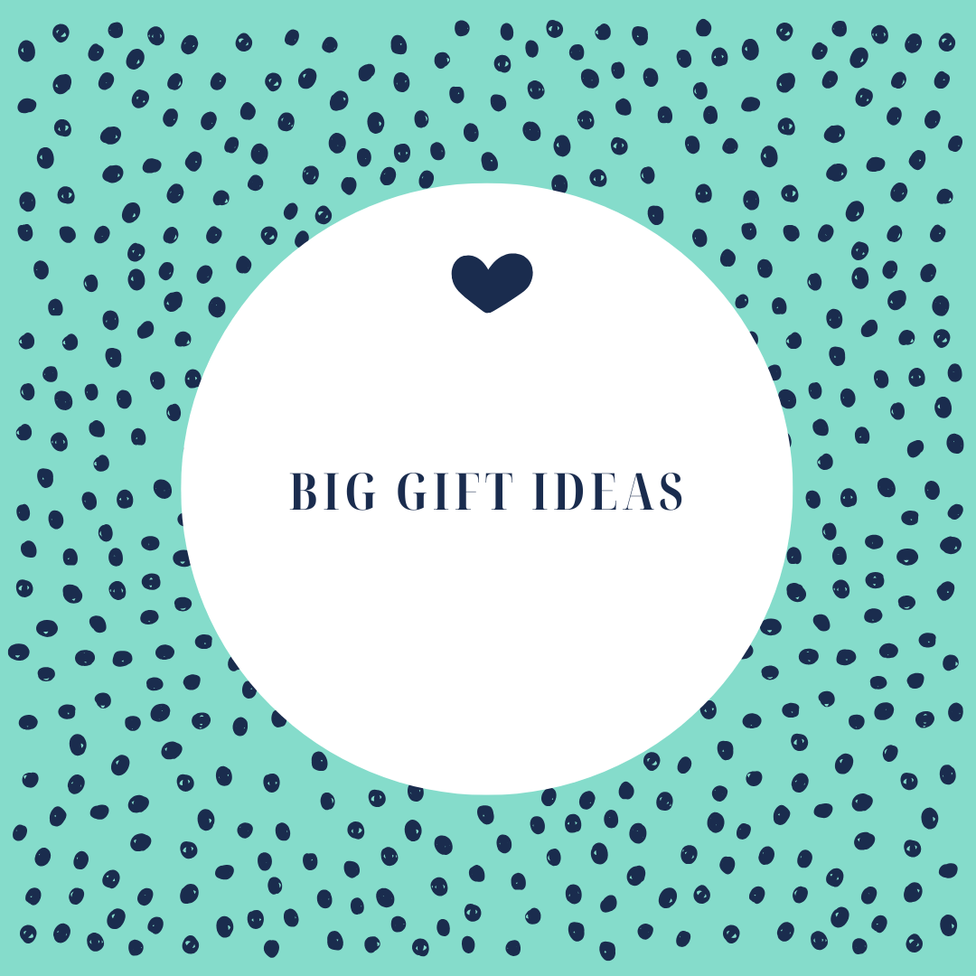 Big Gift Ideas